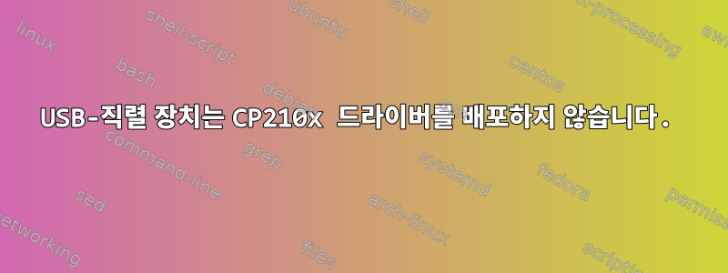 USB-직렬 장치는 CP210x 드라이버를 배포하지 않습니다.