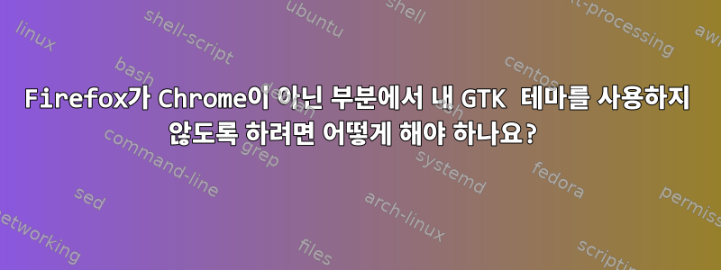 Firefox가 Chrome이 아닌 부분에서 내 GTK 테마를 사용하지 않도록 하려면 어떻게 해야 하나요?