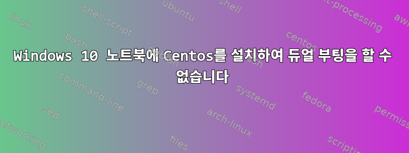 Windows 10 노트북에 Centos를 설치하여 듀얼 부팅을 할 수 없습니다