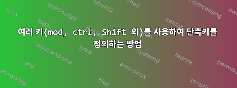 여러 키(mod, ctrl, Shift 외)를 사용하여 단축키를 정의하는 방법