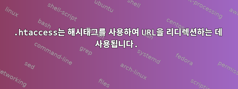 .htaccess는 해시태그를 사용하여 URL을 리디렉션하는 데 사용됩니다.