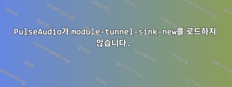 PulseAudio가 module-tunnel-sink-new를 로드하지 않습니다.