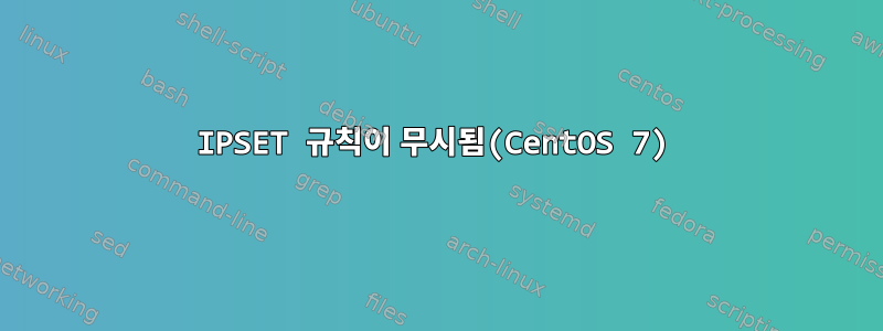 IPSET 규칙이 무시됨(CentOS 7)