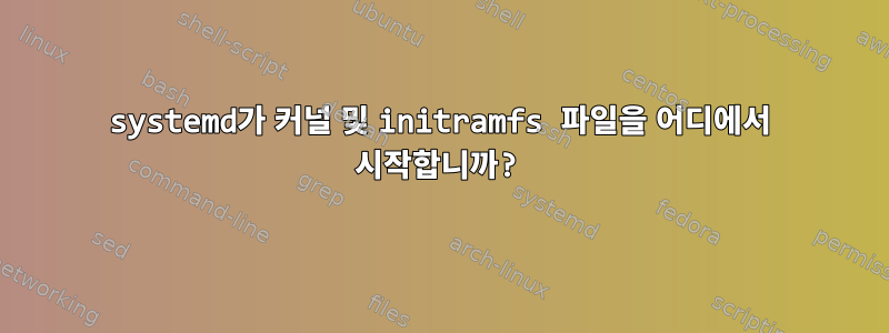 systemd가 커널 및 initramfs 파일을 어디에서 시작합니까?