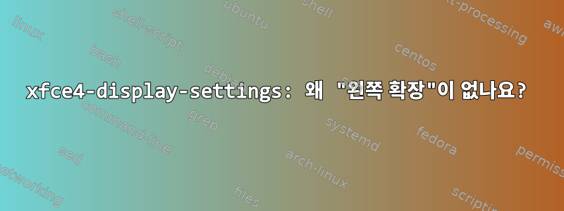 xfce4-display-settings: 왜 "왼쪽 확장"이 없나요?