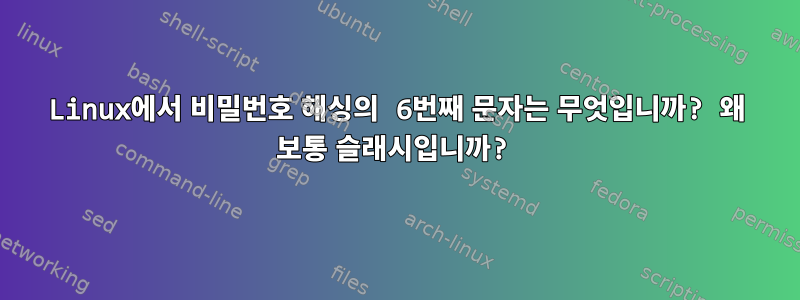 Linux에서 비밀번호 해싱의 6번째 문자는 무엇입니까? 왜 보통 슬래시입니까?