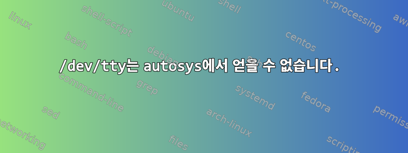 /dev/tty는 autosys에서 얻을 수 없습니다.