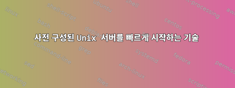 사전 구성된 Unix 서버를 빠르게 시작하는 기술