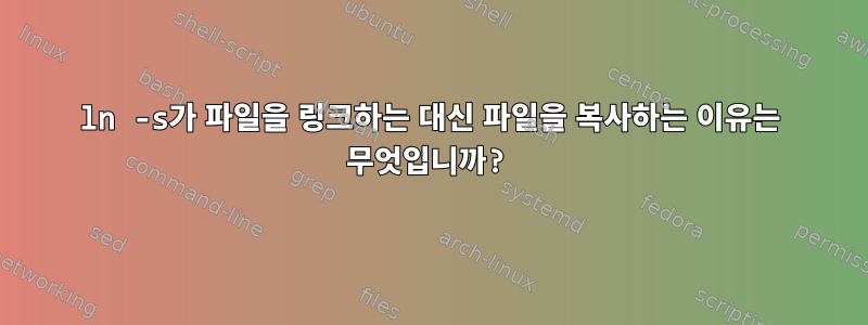 ln -s가 파일을 링크하는 대신 파일을 복사하는 이유는 무엇입니까?