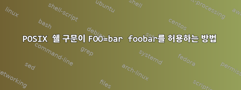 POSIX 쉘 구문이 FOO=bar foobar를 허용하는 방법