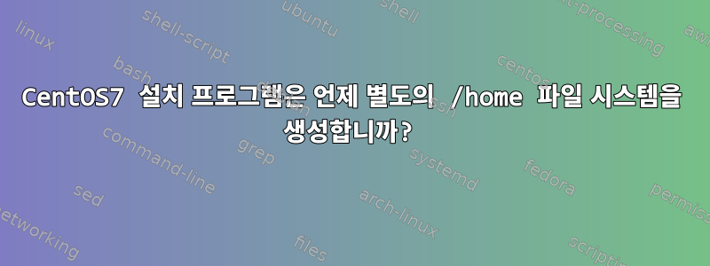 CentOS7 설치 프로그램은 언제 별도의 /home 파일 시스템을 생성합니까?