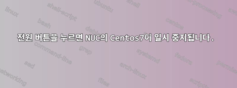 전원 버튼을 누르면 NUC의 Centos7이 일시 중지됩니다.