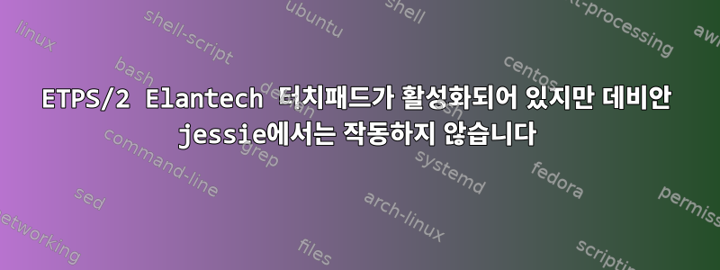 ETPS/2 Elantech 터치패드가 활성화되어 있지만 데비안 jessie에서는 작동하지 않습니다