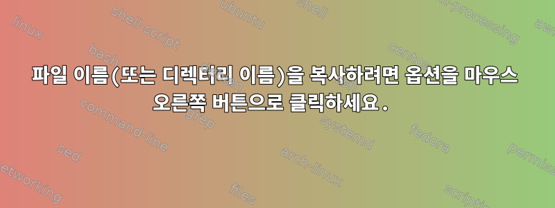 파일 이름(또는 디렉터리 이름)을 복사하려면 옵션을 마우스 오른쪽 버튼으로 클릭하세요.