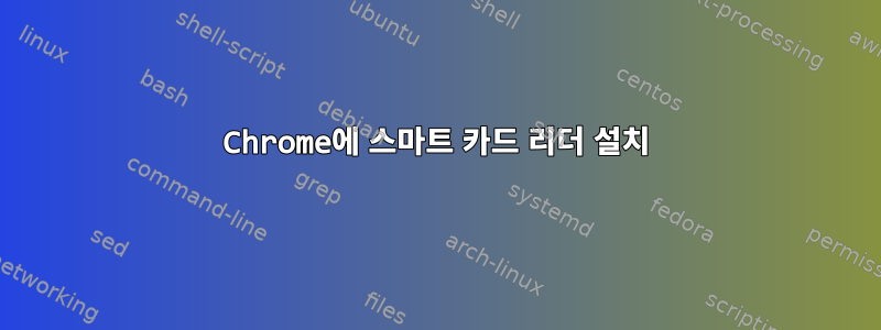 Chrome에 스마트 카드 리더 설치