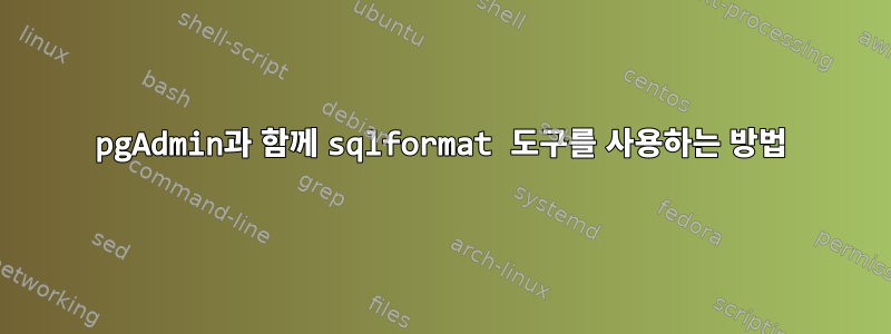 pgAdmin과 함께 sqlformat 도구를 사용하는 방법