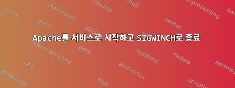 Apache를 서비스로 시작하고 SIGWINCH로 종료