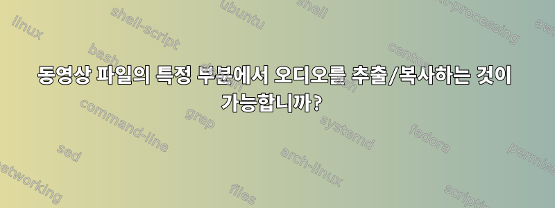 동영상 파일의 특정 부분에서 오디오를 추출/복사하는 것이 가능합니까?