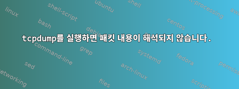 tcpdump를 실행하면 패킷 내용이 해석되지 않습니다.