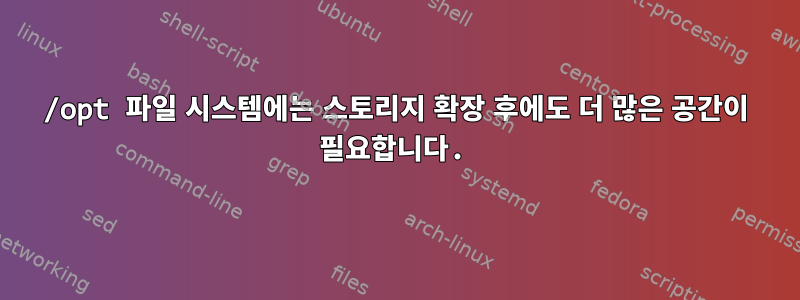 /opt 파일 시스템에는 스토리지 확장 후에도 더 많은 공간이 필요합니다.