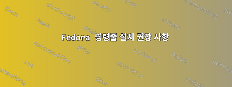 Fedora 명령줄 설치 권장 사항