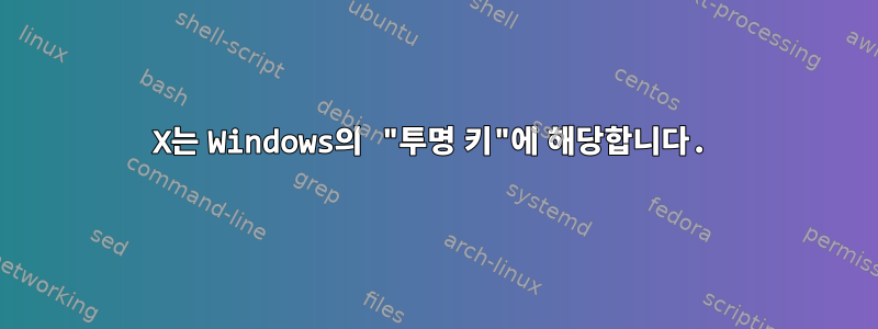 X는 Windows의 "투명 키"에 해당합니다.