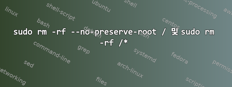 sudo rm -rf --no-preserve-root / 및 sudo rm -rf /*