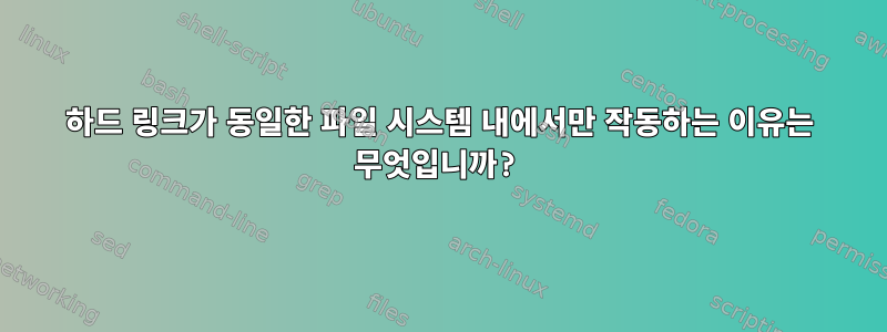 하드 링크가 동일한 파일 시스템 내에서만 작동하는 이유는 무엇입니까?