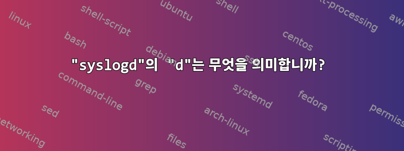 "syslogd"의 "d"는 무엇을 의미합니까?