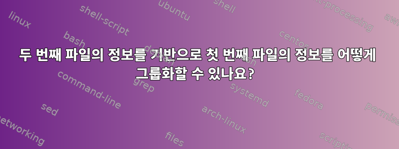 두 번째 파일의 정보를 기반으로 첫 번째 파일의 정보를 어떻게 그룹화할 수 있나요?