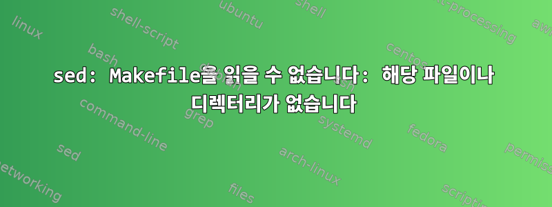 sed: Makefile을 읽을 수 없습니다: 해당 파일이나 디렉터리가 없습니다