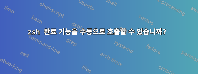 zsh 완료 기능을 수동으로 호출할 수 있습니까?