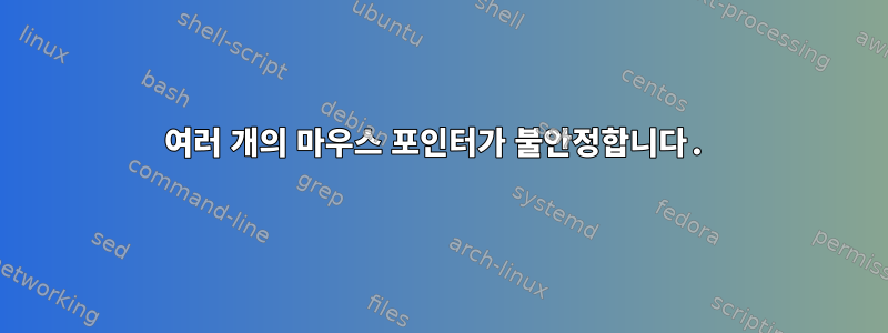 여러 개의 마우스 포인터가 불안정합니다.