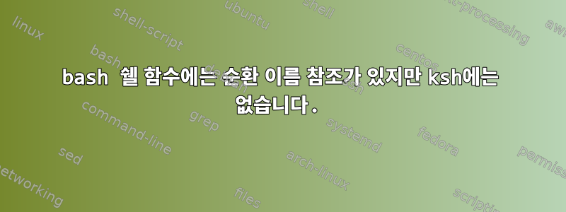 bash 쉘 함수에는 순환 이름 참조가 있지만 ksh에는 없습니다.