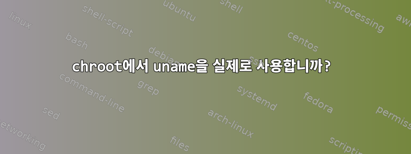 chroot에서 uname을 실제로 사용합니까?