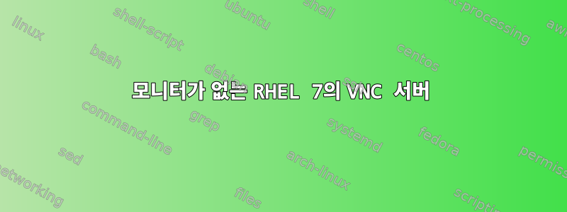 모니터가 없는 RHEL 7의 VNC 서버