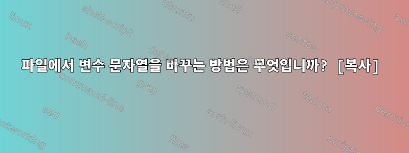 파일에서 변수 문자열을 바꾸는 방법은 무엇입니까? [복사]