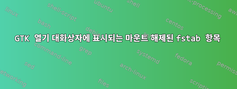 GTK 열기 대화상자에 표시되는 마운트 해제된 fstab 항목