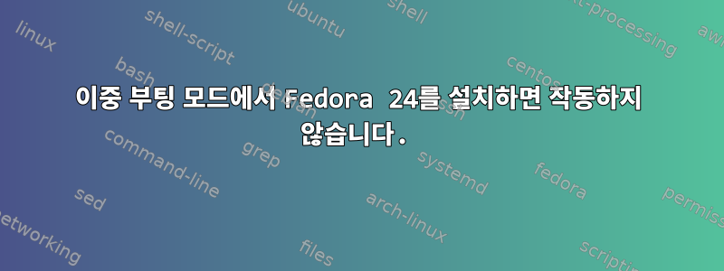 이중 부팅 모드에서 Fedora 24를 설치하면 작동하지 않습니다.