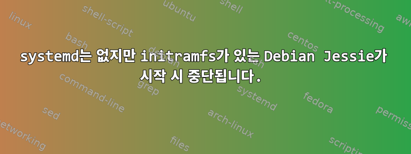 systemd는 없지만 initramfs가 있는 Debian Jessie가 시작 시 중단됩니다.