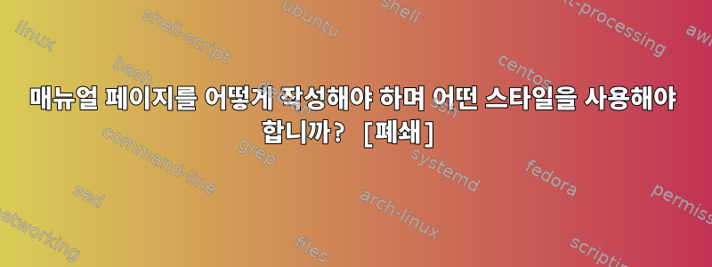 매뉴얼 페이지를 어떻게 작성해야 하며 어떤 스타일을 사용해야 합니까? [폐쇄]