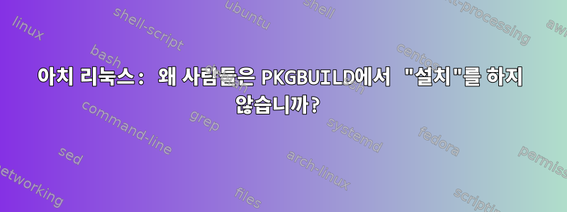 아치 리눅스: 왜 사람들은 PKGBUILD에서 "설치"를 하지 않습니까?