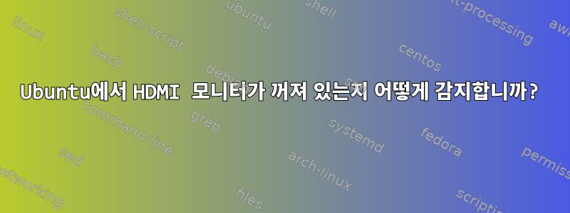 Ubuntu에서 HDMI 모니터가 꺼져 있는지 어떻게 감지합니까?