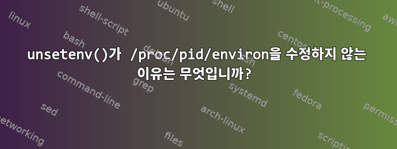 unsetenv()가 /proc/pid/environ을 수정하지 않는 이유는 무엇입니까?