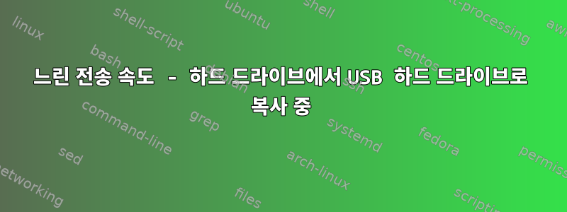 느린 전송 속도 - 하드 드라이브에서 USB 하드 드라이브로 복사 중