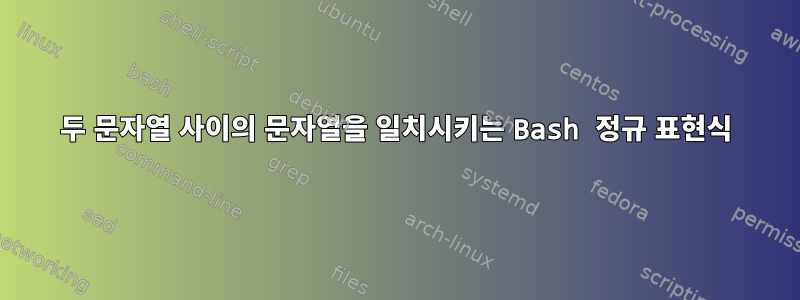 두 문자열 사이의 문자열을 일치시키는 Bash 정규 표현식