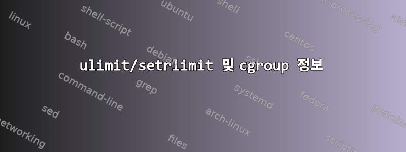 ulimit/setrlimit 및 cgroup 정보