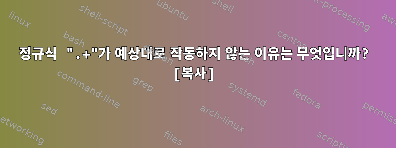 정규식 ".+"가 예상대로 작동하지 않는 이유는 무엇입니까? [복사]