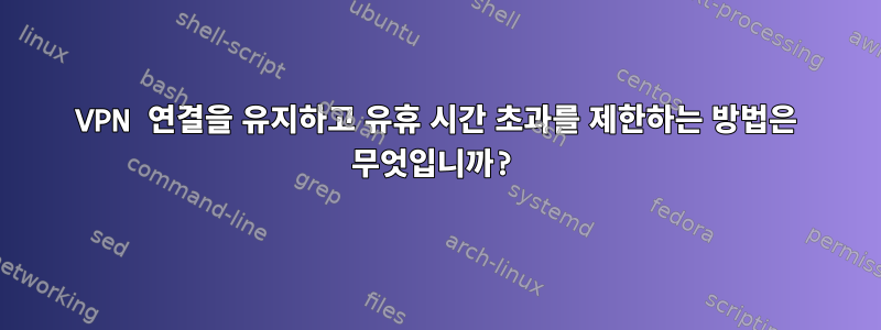 VPN 연결을 유지하고 유휴 시간 초과를 제한하는 방법은 무엇입니까?