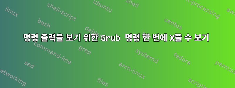 명령 출력을 보기 위한 Grub 명령 한 번에 X줄 수 보기